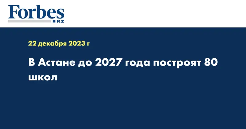 В Астане до 2027 года построят 80 школ