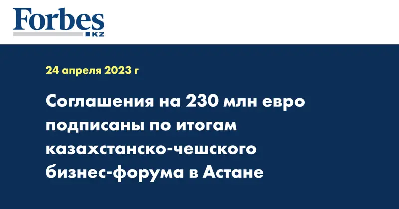 Соглашения на 230 млн евро подписаны по итогам казахстанско-чешского бизнес-форума в Астане