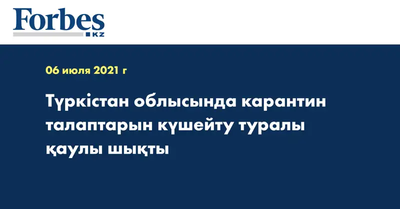 Түркістан облысында карантин талаптарын күшейту туралы қаулы шықты  