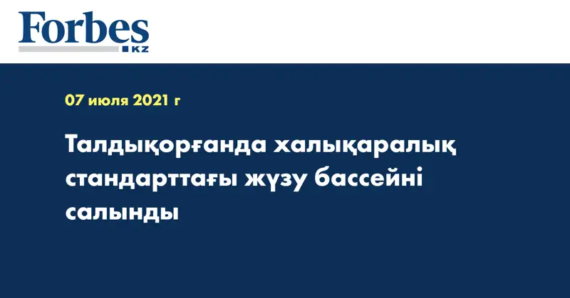 Талдықорғанда халықаралық стандарттағы жүзу бассейні салынды