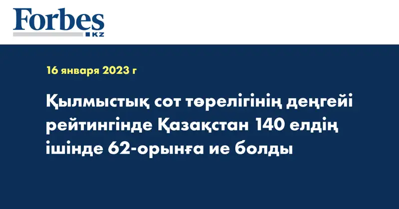 Қылмыстық сот төрелігінің деңгейі рейтингінде Қазақстан 140 елдің ішінде 62-орынға ие болды