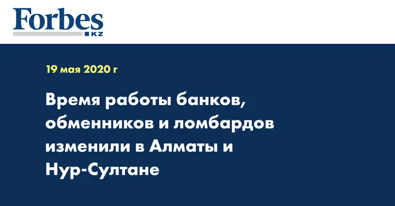 Время работы банков, обменников и ломбардов изменили в Алматы и Нур-Султане