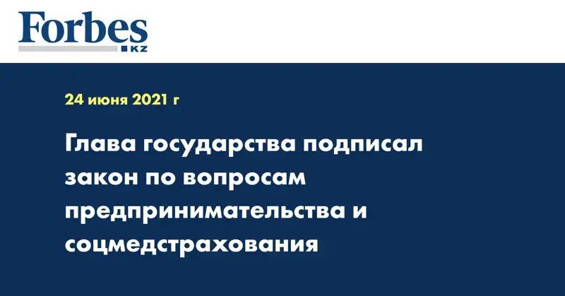 Глава государства подписал закон по вопросам предпринимательства и соцмедстрахования
