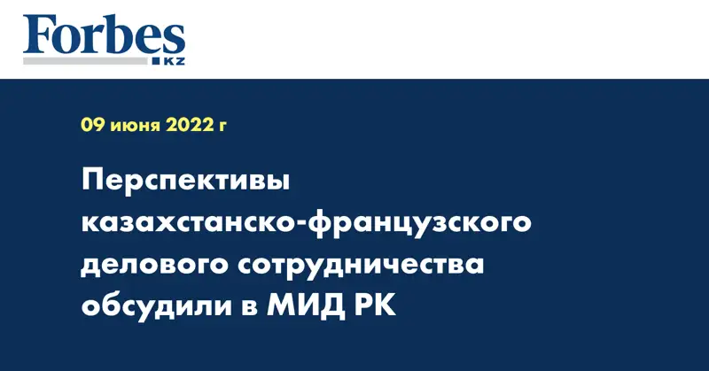 Перспективы казахстанско-французского делового сотрудничества обсудили в МИД РК