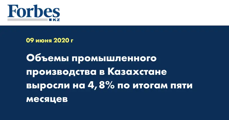 Объемы промышленного производства в Казахстане выросли на 4,8% по итогам пяти месяцев
