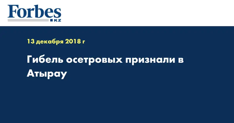 Гибель осетровых признали в Атырау