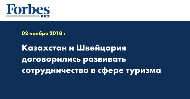 Казахстан и Швейцария договорились развивать сотрудничество в сфере туризма