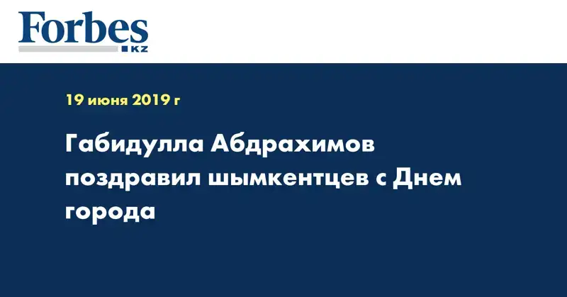 Габидулла Абдрахимов поздравил шымкентцев с Днем города