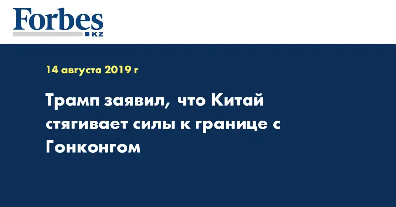 Трамп заявил, что Китай стягивает силы к границе с Гонконгом