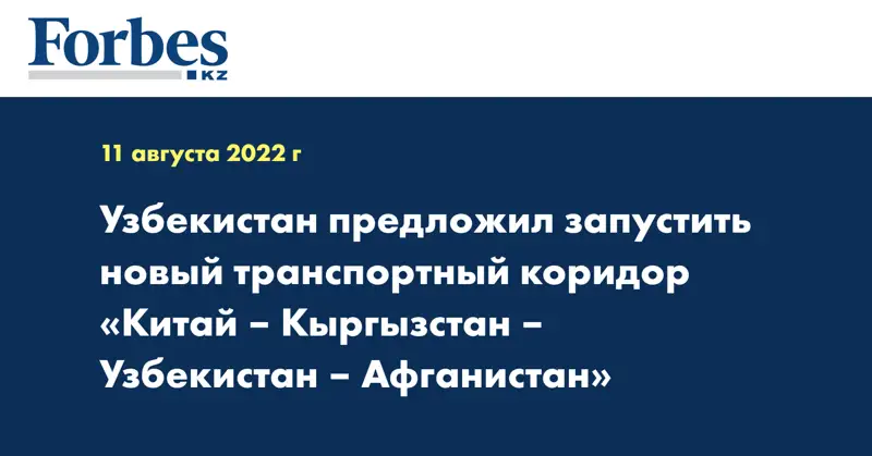Узбекистан предложил запустить новый транспортный коридор «Китай – Кыргызстан – Узбекистан – Афганистан»