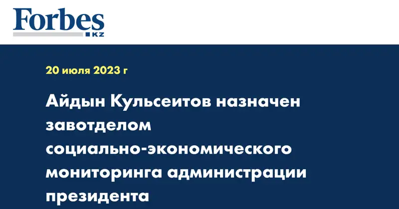 Айдын Кульсеитов назначен завотделом социально-экономического мониторинга администрации президента