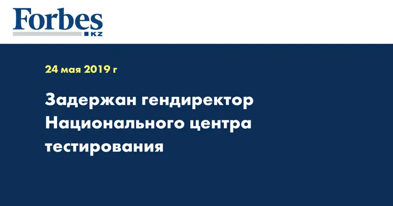 Задержан гендиректор Национального центра тестирования