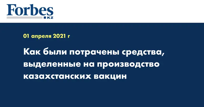 Как были потрачены средства, выделенные на производство казахстанских вакцин