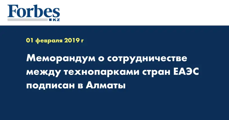 Меморандум о сотрудничестве между технопарками стран ЕАЭС подписан в Алматы