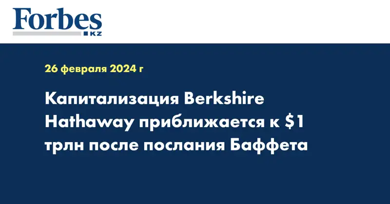 Капитализация Berkshire Hathaway приближается к $1 трлн после послания Баффета
