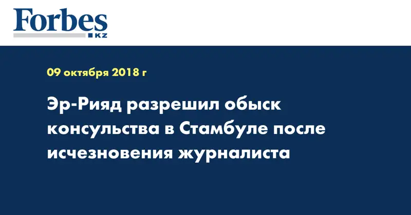 Эр-Рияд разрешил обыск консульства в Стамбуле после исчезновения журналиста
