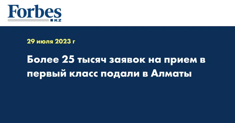 Более 25 тысяч заявок на прием в первый класс подали в Алматы