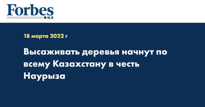 Высаживать деревья начнут по всему Казахстану в честь Наурыза
