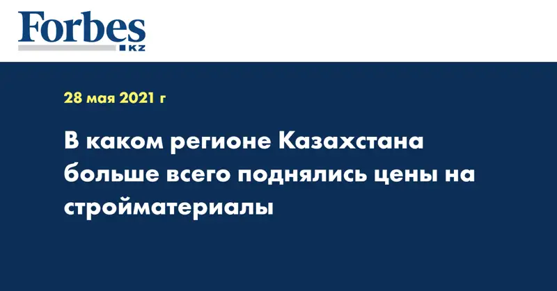 В каком регионе Казахстана больше всего поднялись цены на стройматериалы
