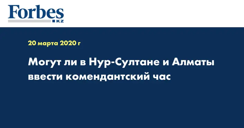 Могут ли в Нур-Султане и Алматы  ввести комендантский час