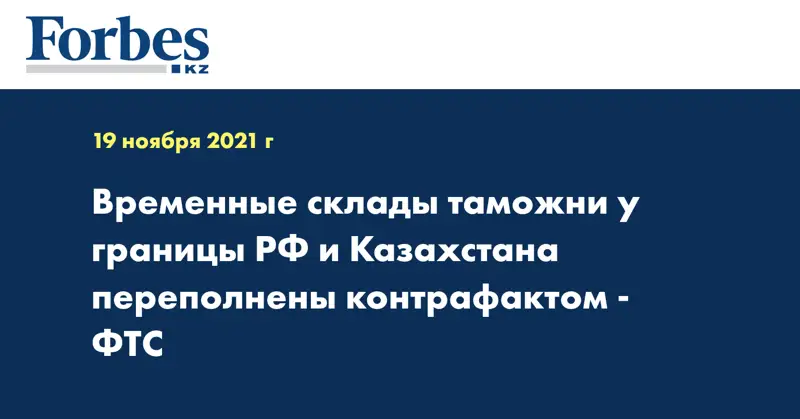 Временные склады таможни у границы РФ и Казахстана переполнены контрафактом - ФТС