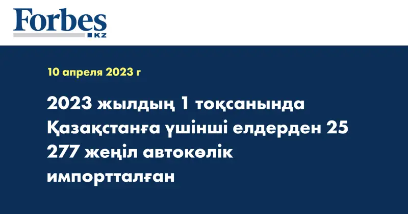 2023 жылдың 1 тоқсанында Қазақстанға үшінші елдерден  25 277 жеңіл автокөлік импортталған
