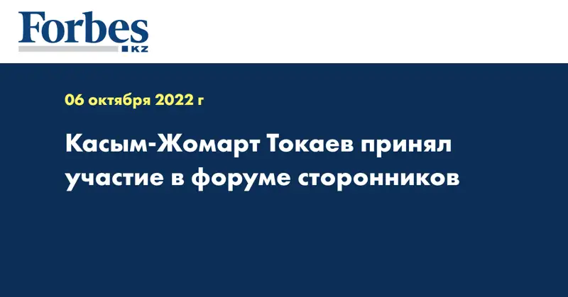 Касым-Жомарт Токаев принял участие в форуме сторонников