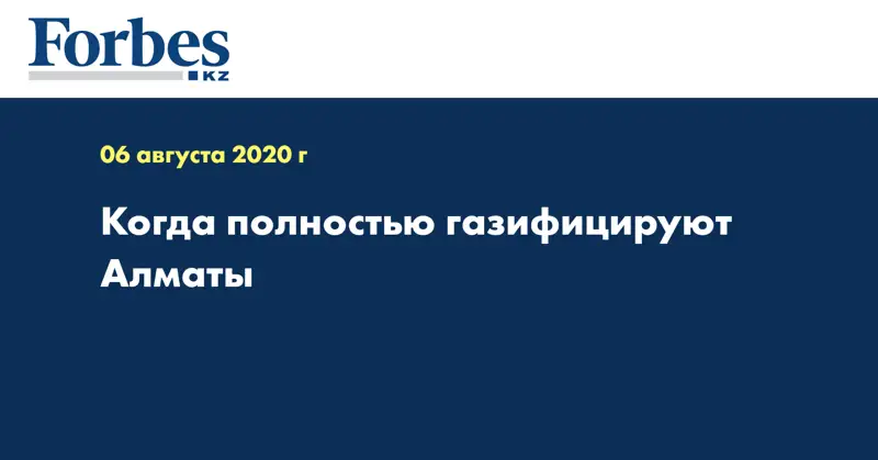 Когда полностью газифицируют Алматы