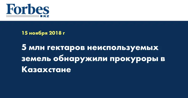 5 млн гектаров неиспользуемых земель обнаружили прокуроры в Казахстане