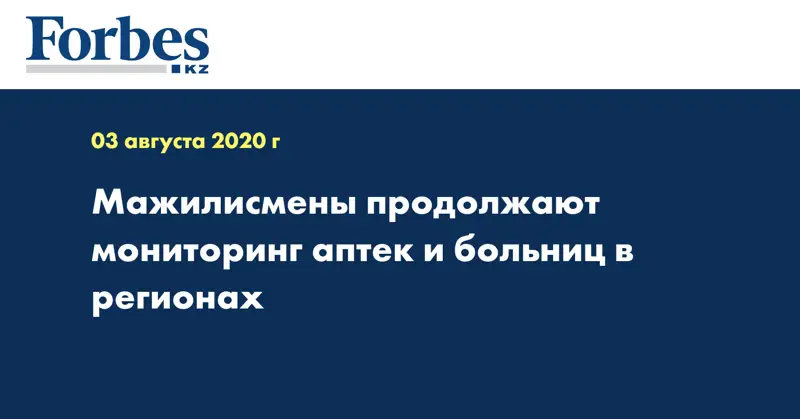 Мажилисмены продолжают мониторинг аптек и больниц в регионах