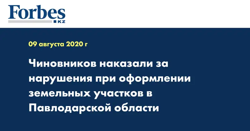 Чиновников наказали за нарушения при оформлении земельных участков в Павлодарской области 