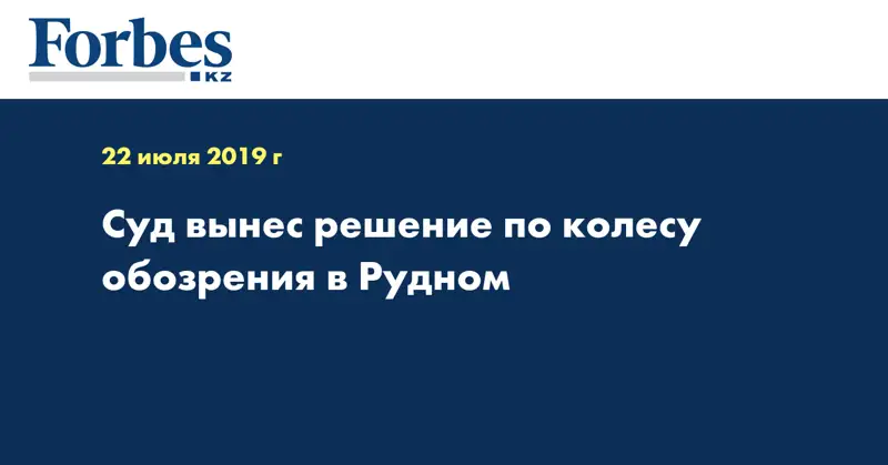 Суд вынес решение по колесу обозрения в Рудном