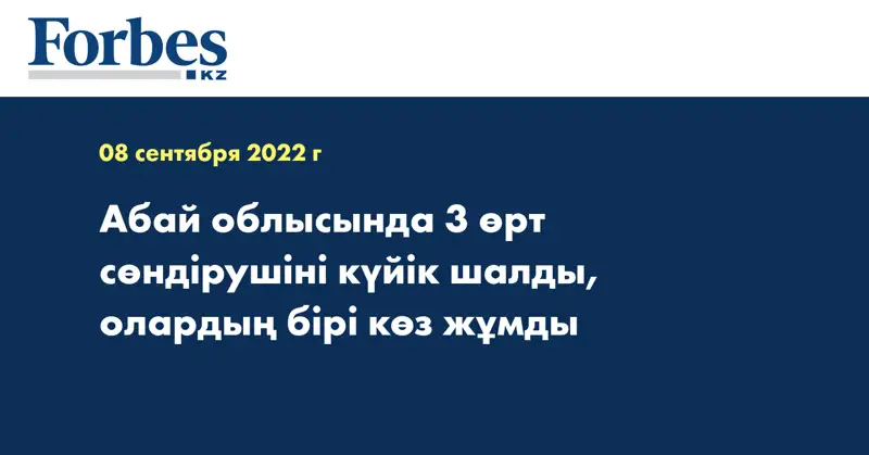 Абай облысында 3 өрт сөндірушіні күйік шалды, олардың бірі көз жұмды