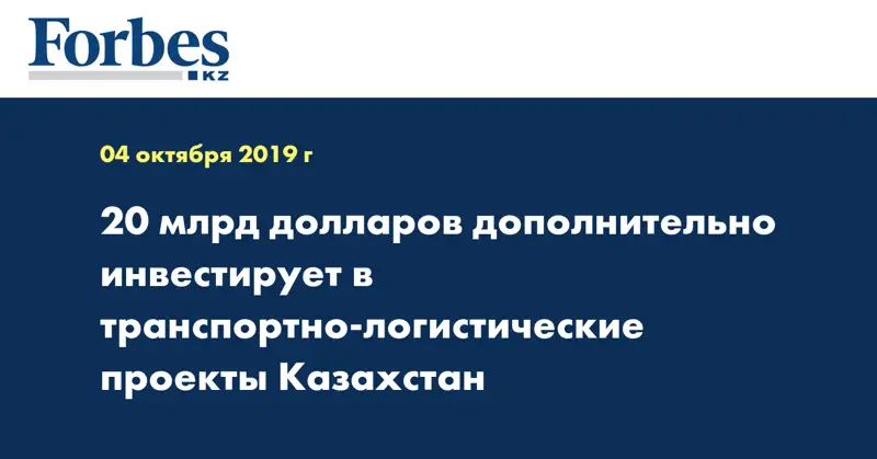 20 млрд долларов дополнительно инвестирует в транспортно-логистические проекты Казахстан