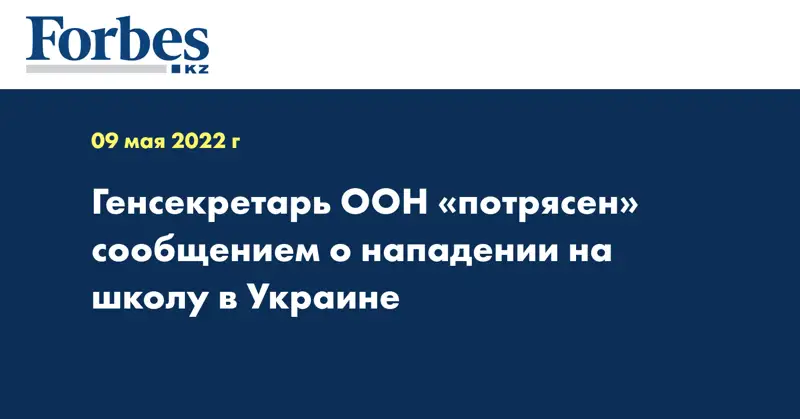 Генсекретарь ООН «потрясен» сообщением о нападении на школу в Украине