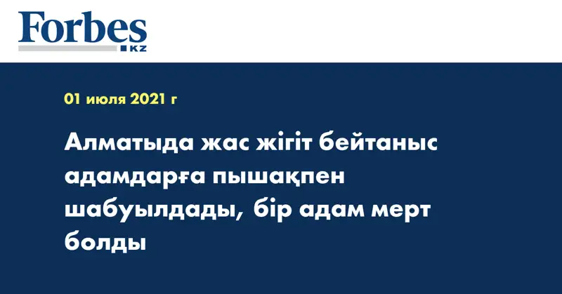  Алматыда жас жігіт бейтаныс адамдарға пышақпен шабуылдады, бір адам мерт болды