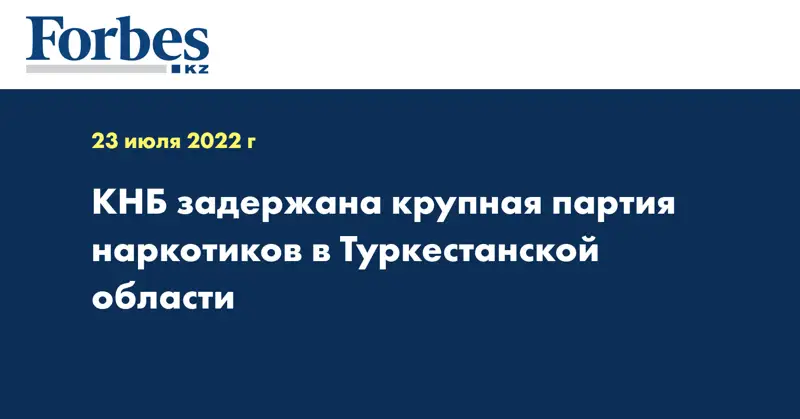 КНБ задержана крупная партия наркотиков в Туркестанской области