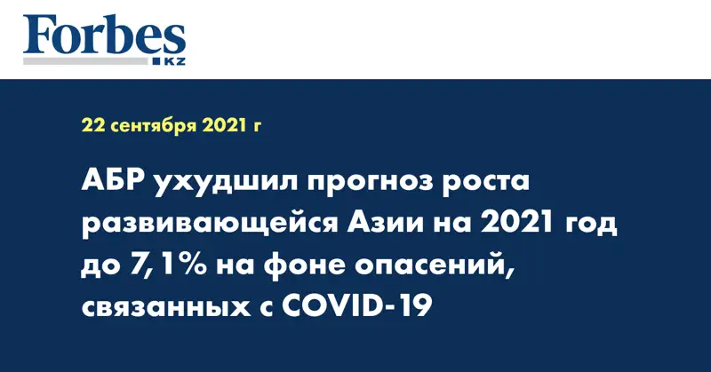 АБР ухудшил прогноз роста развивающейся Азии на 2021 год до 7,1% на фоне опасений,  связанных с COVID-19