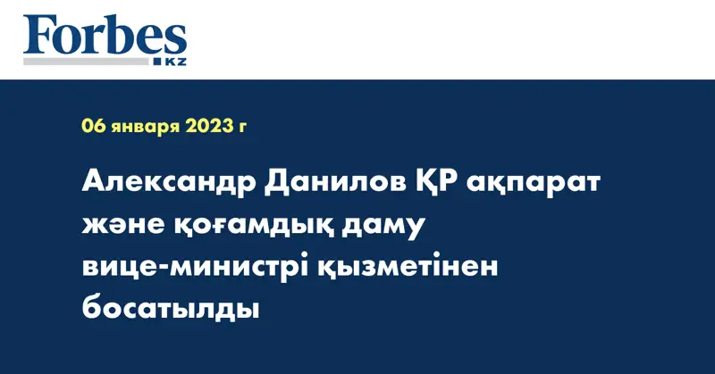 Александр Данилов ҚР ақпарат және қоғамдық даму вице-министрі қызметінен босатылды