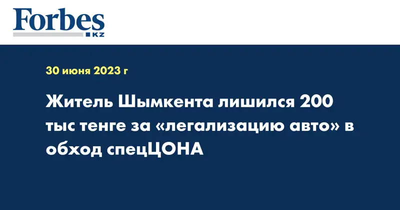Житель Шымкента лишился 200 тыс тенге за «легализацию авто» в обход спецЦОНА