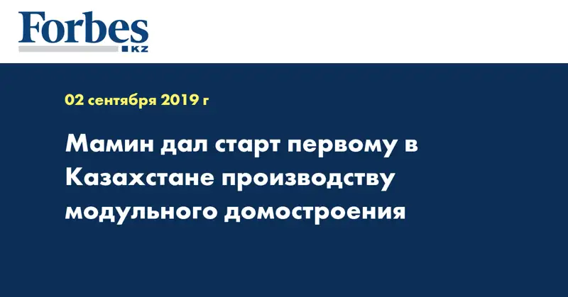 Мамин дал старт первому в Казахстане производству модульного домостроения