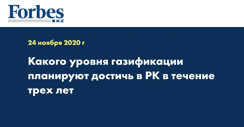 Какого уровня газификации планируют достичь в РК в течение трех лет