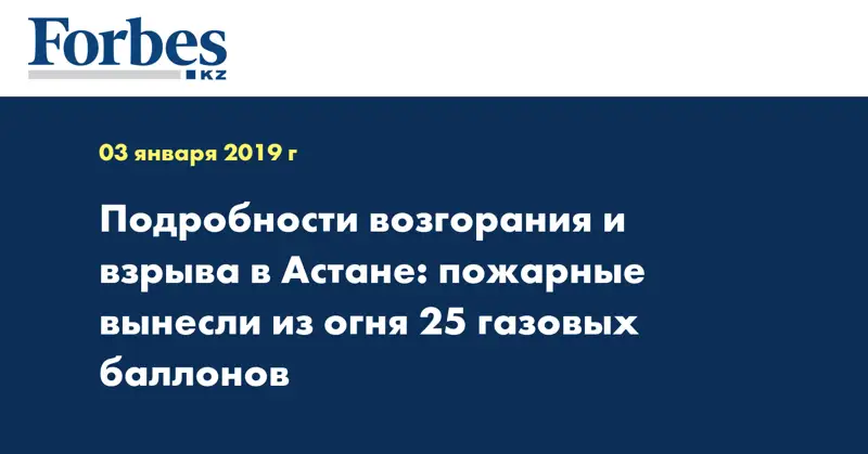 Подробности возгорания и взрыва в Астане: пожарные вынесли из огня 25 газовых баллонов