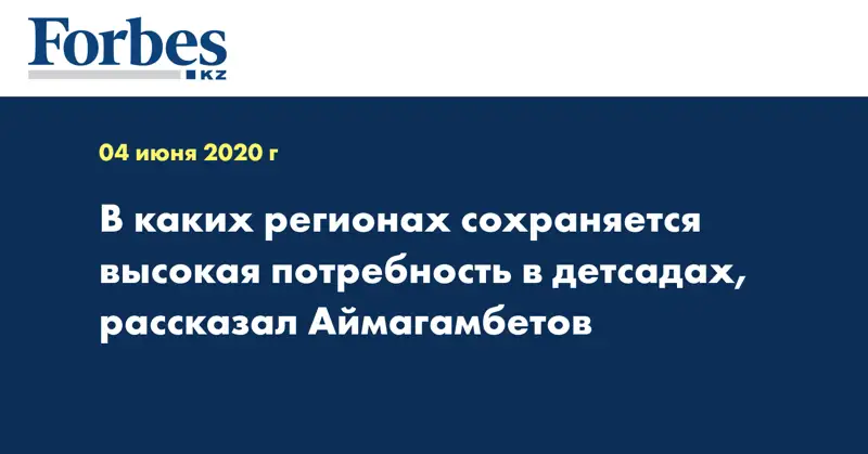 В каких регионах сохраняется высокая потребность в детсадах, рассказал Аймагамбетов