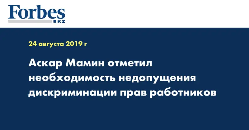 Аскар Мамин отметил необходимость недопущения дискриминации прав работников