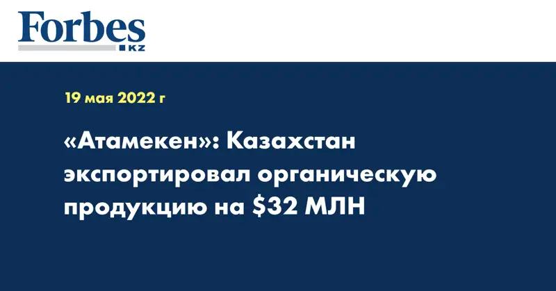 «Атамекен»: Казахстан экспортировал органическую продукцию на $32 МЛН