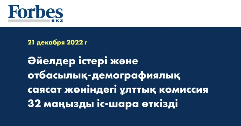 Әйелдер істері және отбасылық-демографиялық саясат жөніндегі ұлттық комиссия 32 маңызды іс-шара өткізді