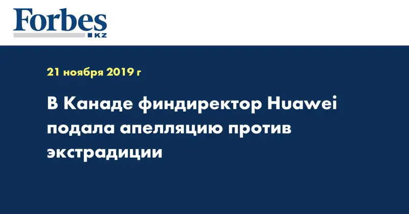 В Канаде финдиректор Huawei подала апелляцию против экстрадиции