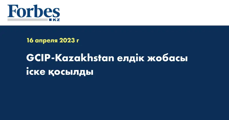 GCIP-Kazakhstan елдік жобасы іске қосылды