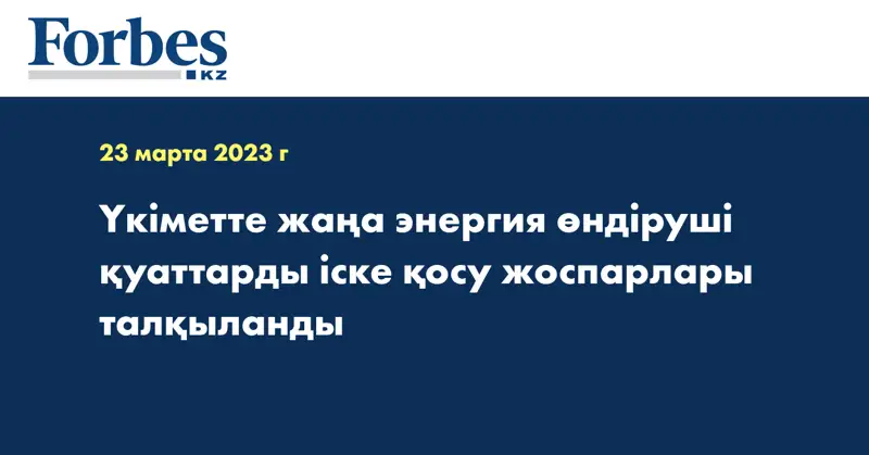Үкіметте жаңа энергия өндіруші қуаттарды іске қосу жоспарлары талқыланды